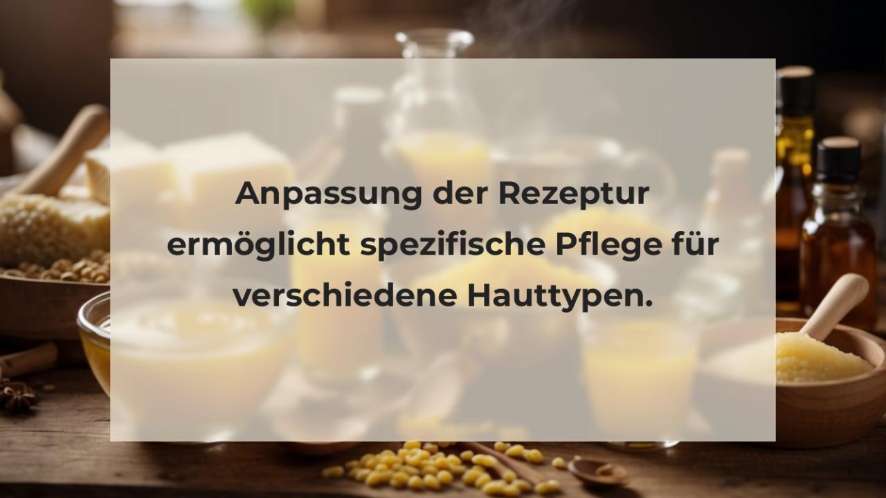 Anpassung der Rezeptur ermöglicht spezifische Pflege für verschiedene Hauttypen.