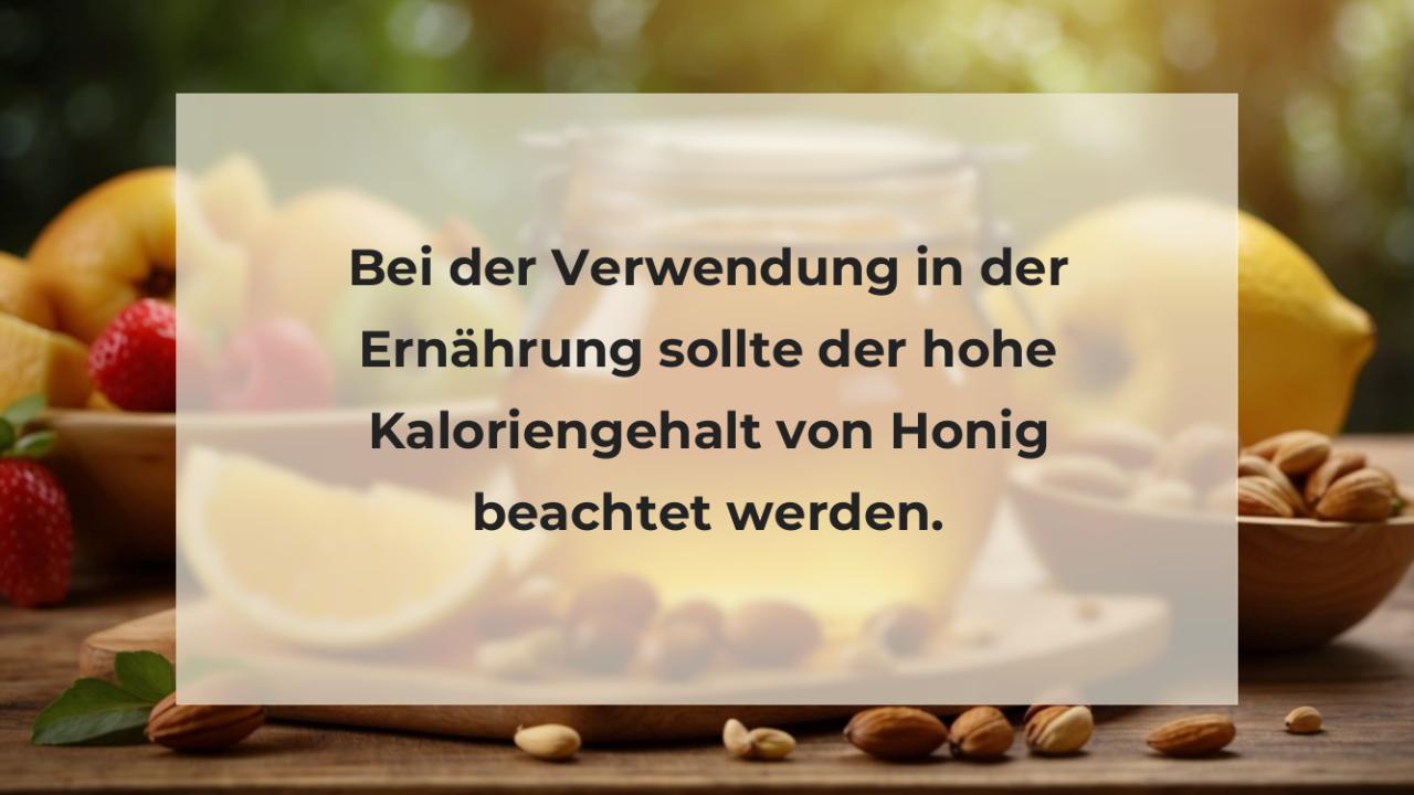 Bei der Verwendung in der Ernährung sollte der hohe Kaloriengehalt von Honig beachtet werden.