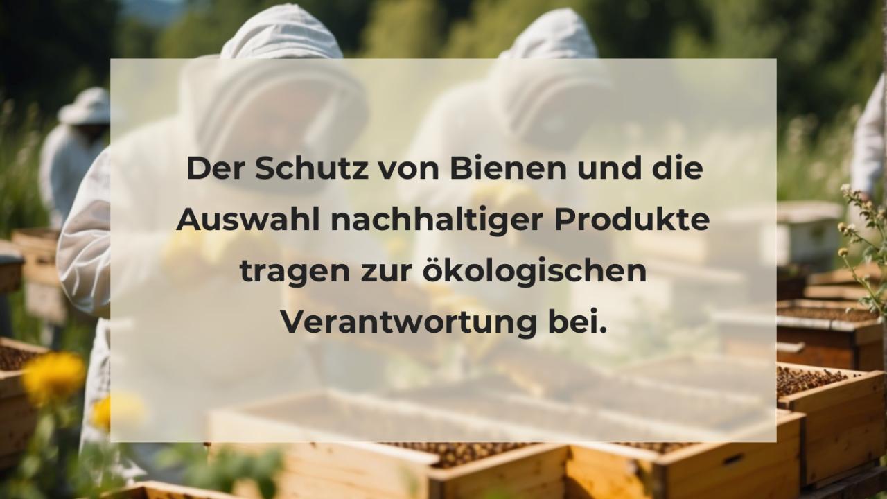 Der Schutz von Bienen und die Auswahl nachhaltiger Produkte tragen zur ökologischen Verantwortung bei.