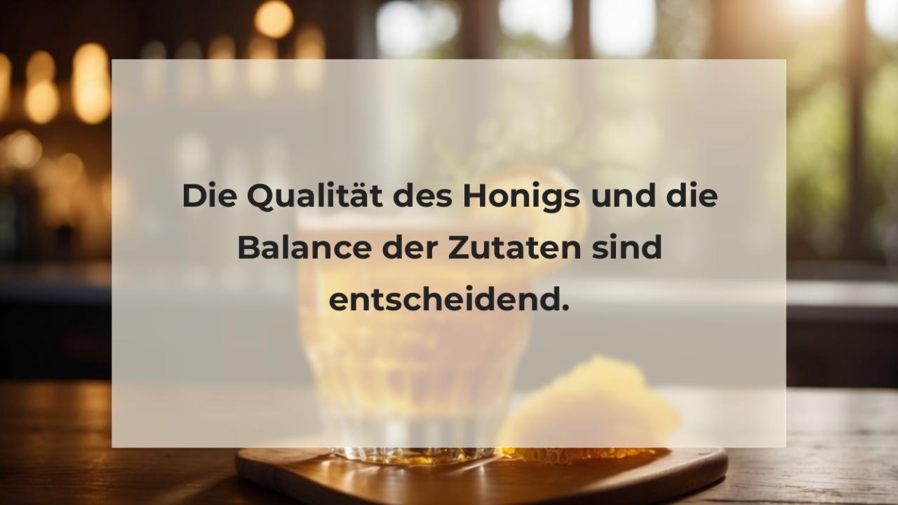 Die Qualität des Honigs und die Balance der Zutaten sind entscheidend.