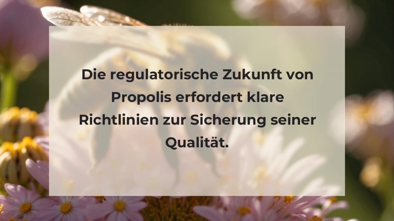 Die regulatorische Zukunft von Propolis erfordert klare Richtlinien zur Sicherung seiner Qualität.