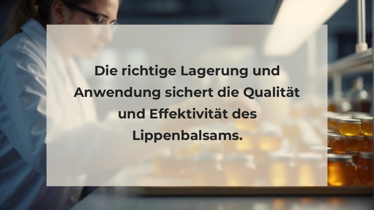 Die richtige Lagerung und Anwendung sichert die Qualität und Effektivität des Lippenbalsams.