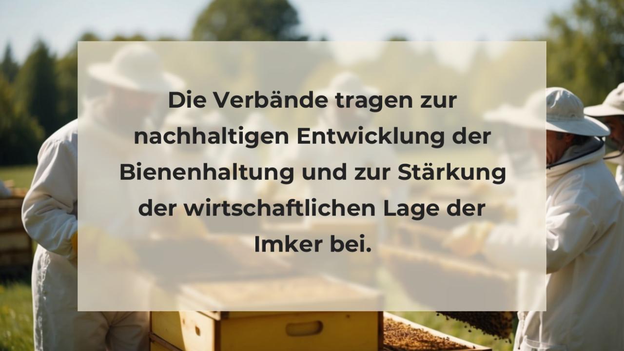 Die Verbände tragen zur nachhaltigen Entwicklung der Bienenhaltung und zur Stärkung der wirtschaftlichen Lage der Imker bei.