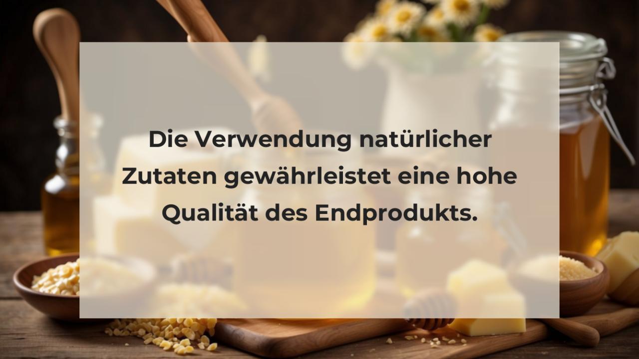 Die Verwendung natürlicher Zutaten gewährleistet eine hohe Qualität des Endprodukts.