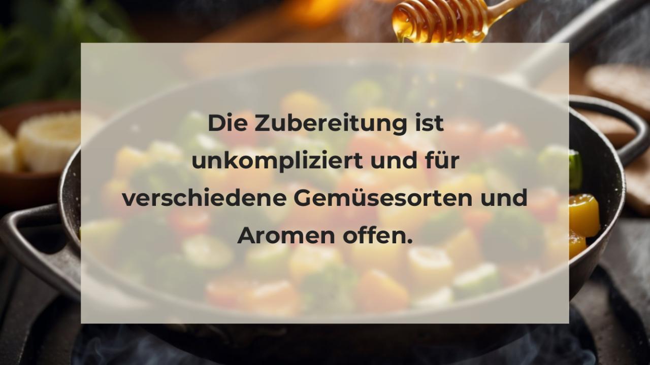 Die Zubereitung ist unkompliziert und für verschiedene Gemüsesorten und Aromen offen.