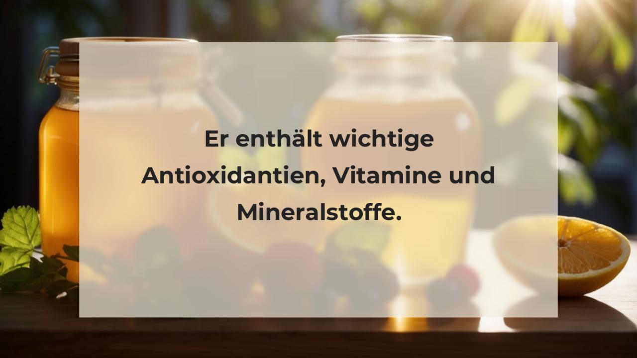 Er enthält wichtige Antioxidantien, Vitamine und Mineralstoffe.