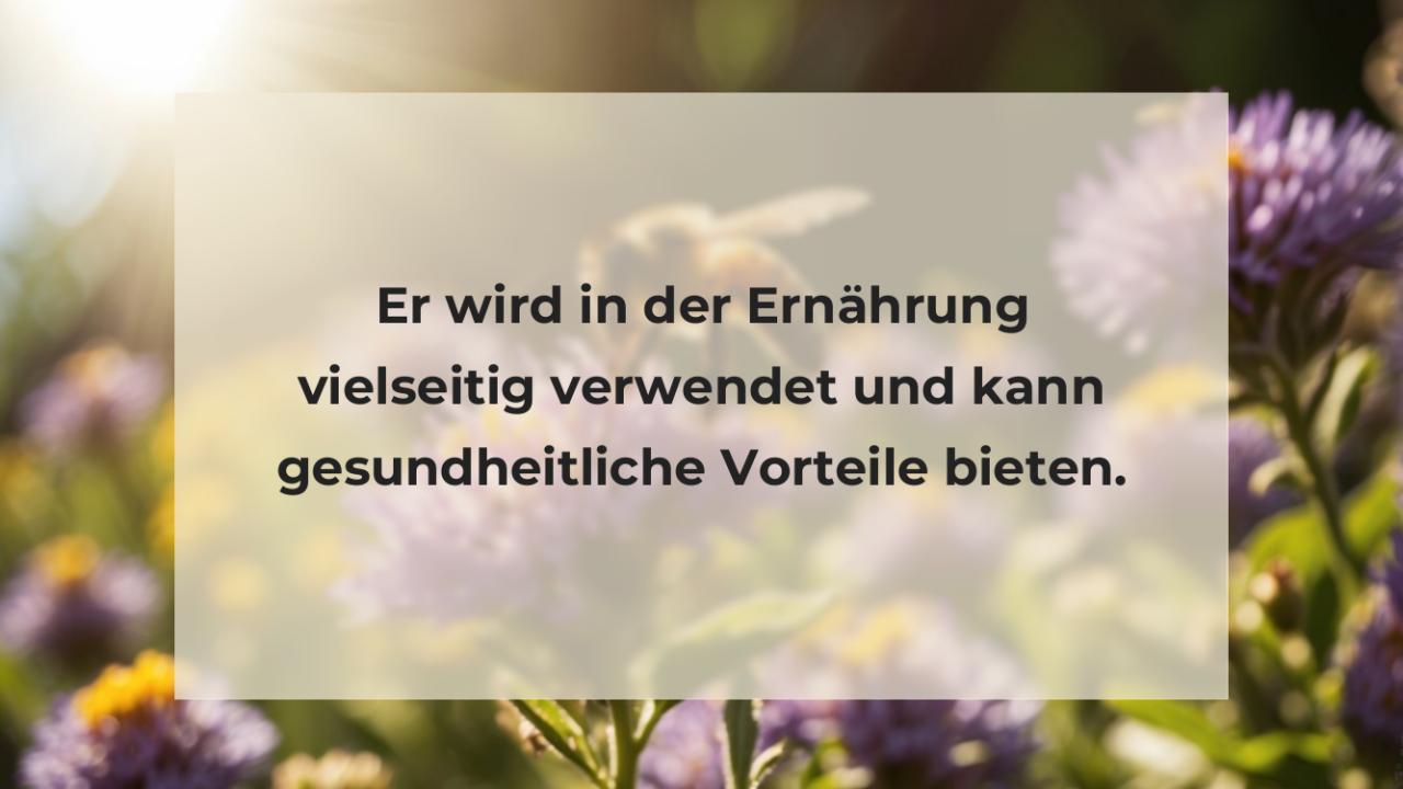 Er wird in der Ernährung vielseitig verwendet und kann gesundheitliche Vorteile bieten.