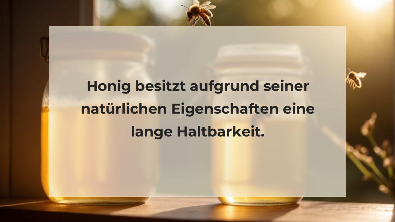 Honig besitzt aufgrund seiner natürlichen Eigenschaften eine lange Haltbarkeit.