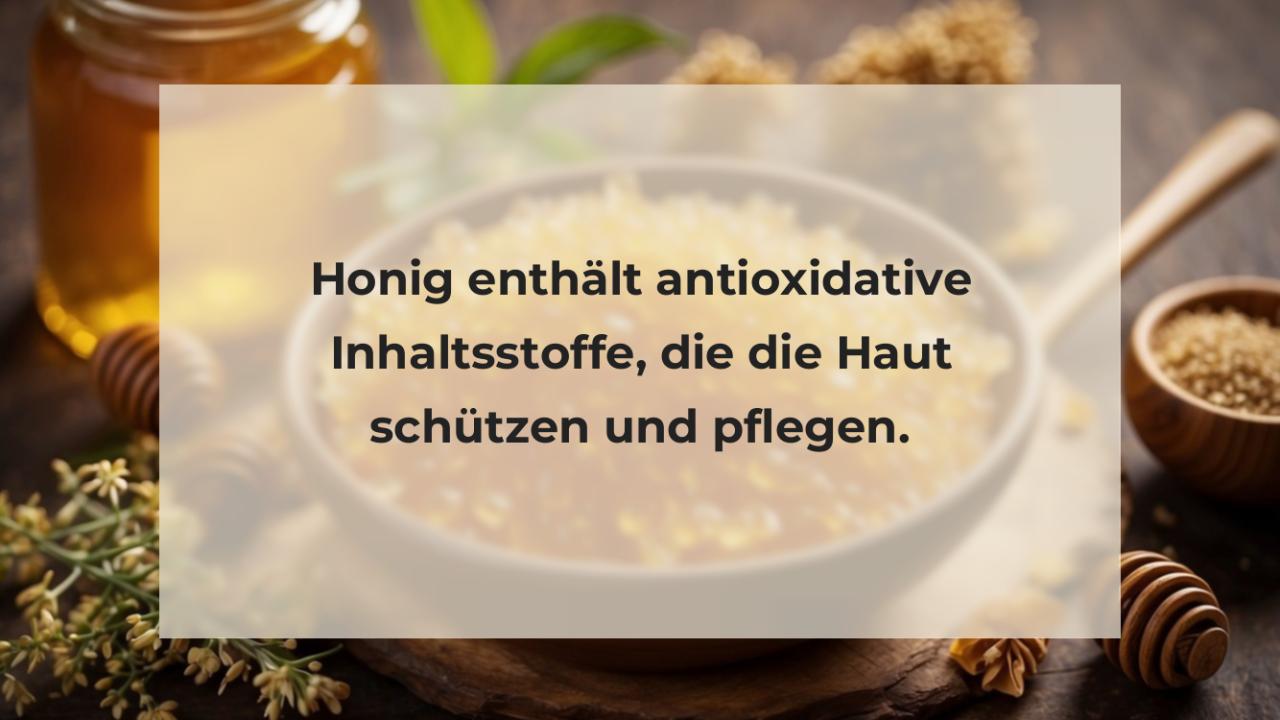 Honig enthält antioxidative Inhaltsstoffe, die die Haut schützen und pflegen.