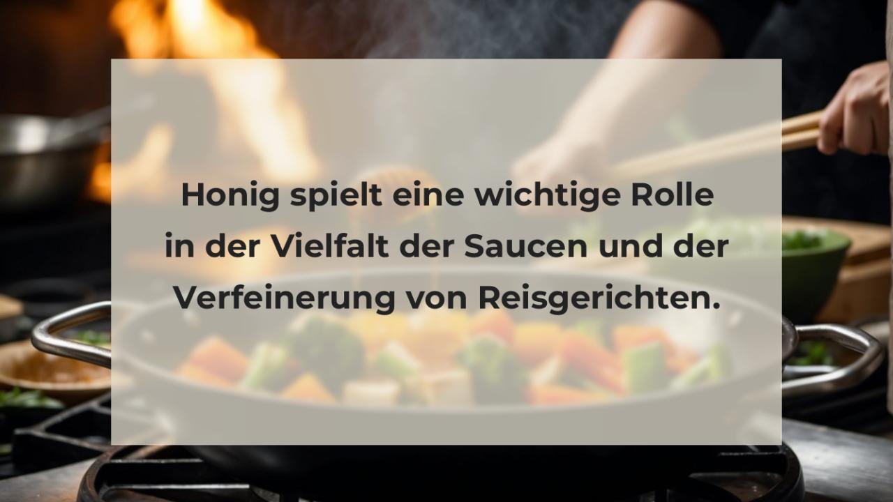 Honig spielt eine wichtige Rolle in der Vielfalt der Saucen und der Verfeinerung von Reisgerichten.