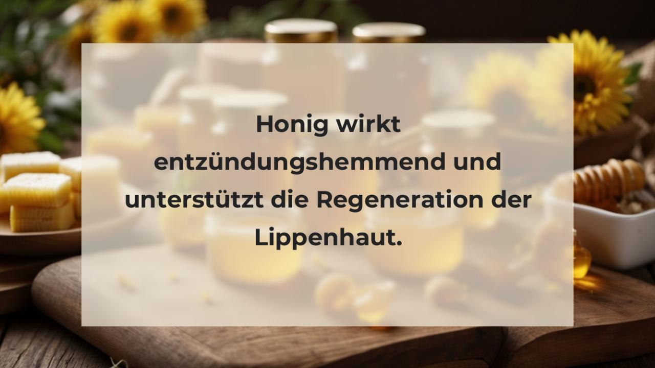 Honig wirkt entzündungshemmend und unterstützt die Regeneration der Lippenhaut.