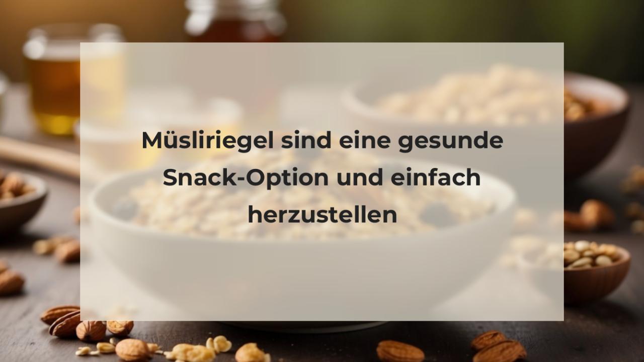 Müsliriegel sind eine gesunde Snack-Option und einfach herzustellen