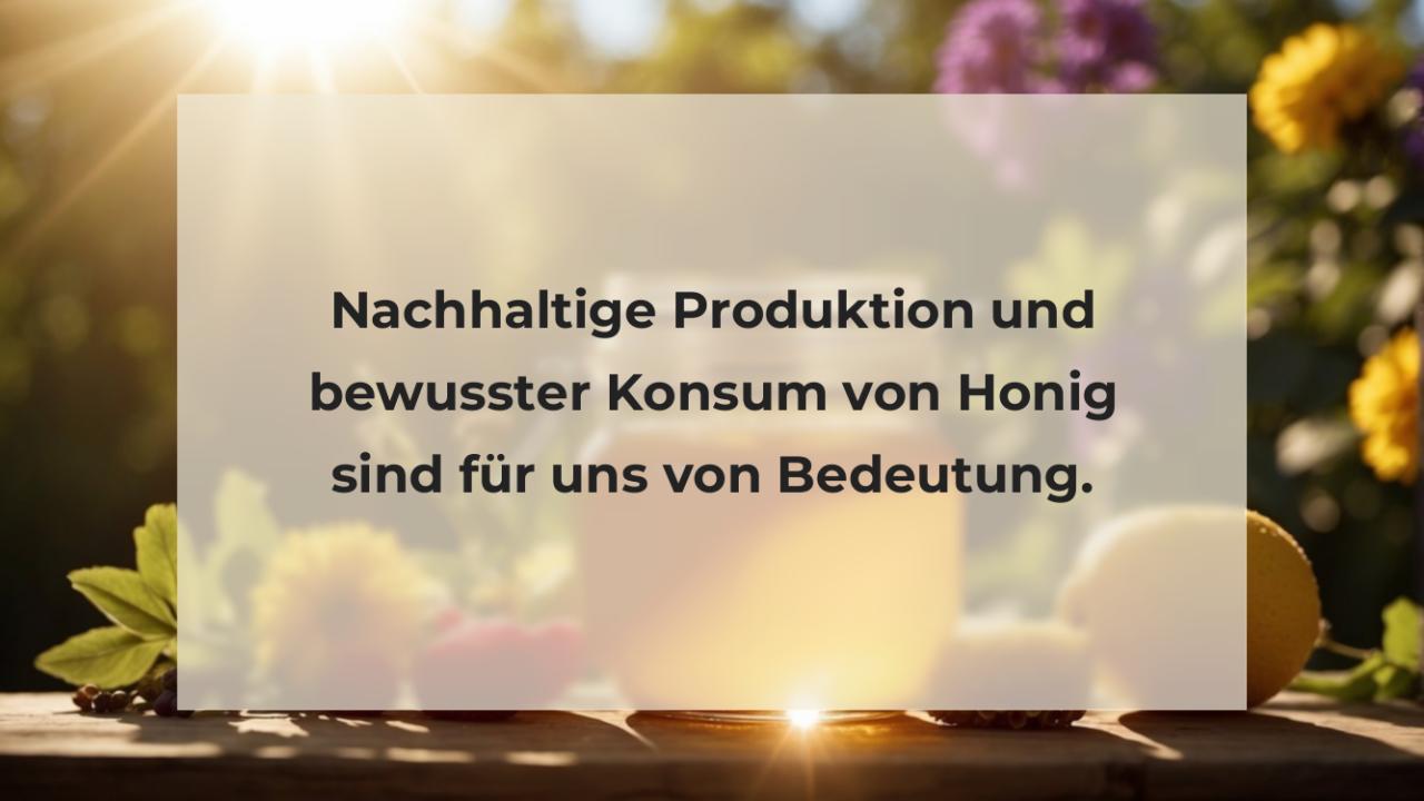 Nachhaltige Produktion und bewusster Konsum von Honig sind für uns von Bedeutung.