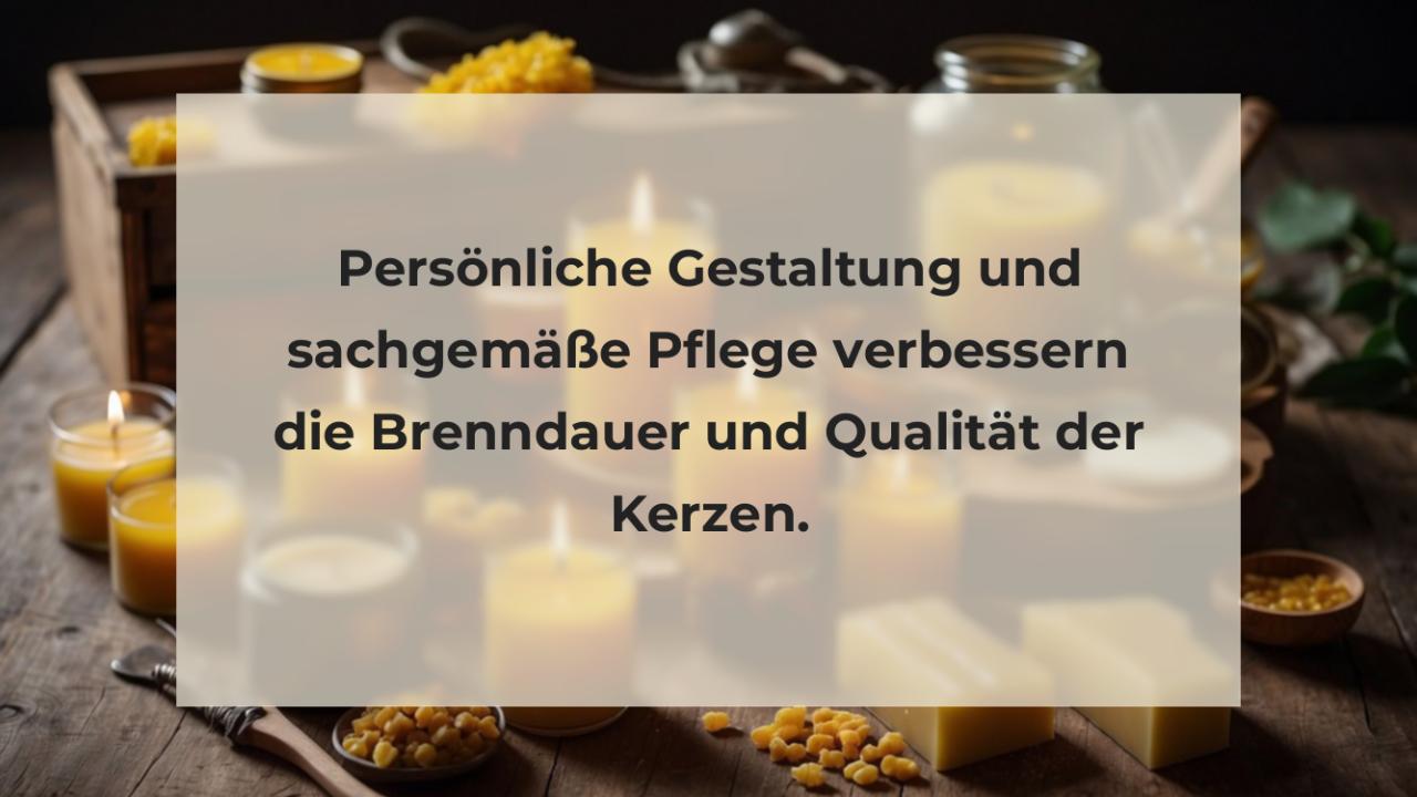 Persönliche Gestaltung und sachgemäße Pflege verbessern die Brenndauer und Qualität der Kerzen.