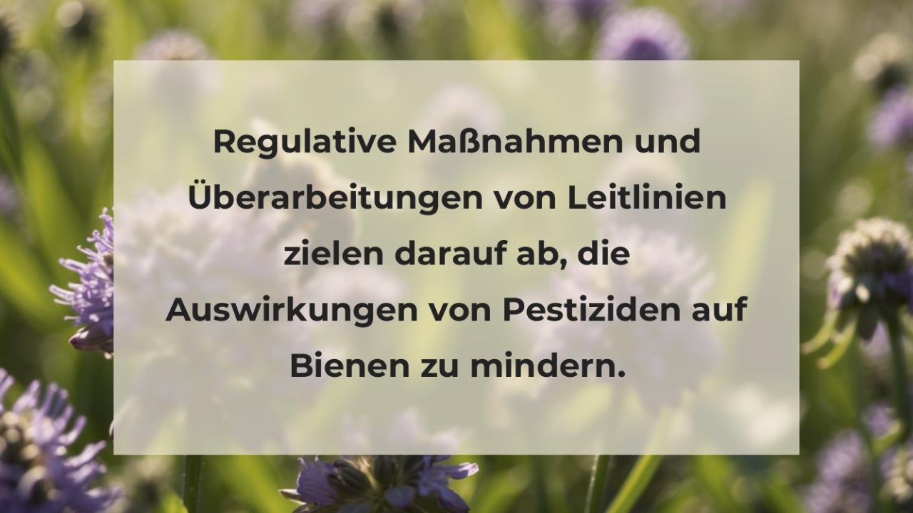 Regulative Maßnahmen und Überarbeitungen von Leitlinien zielen darauf ab, die Auswirkungen von Pestiziden auf Bienen zu mindern.