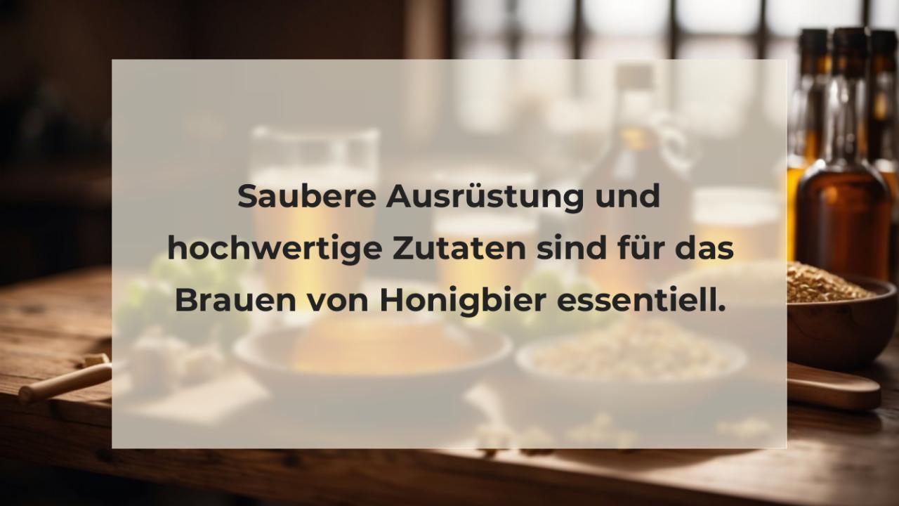 Saubere Ausrüstung und hochwertige Zutaten sind für das Brauen von Honigbier essentiell.