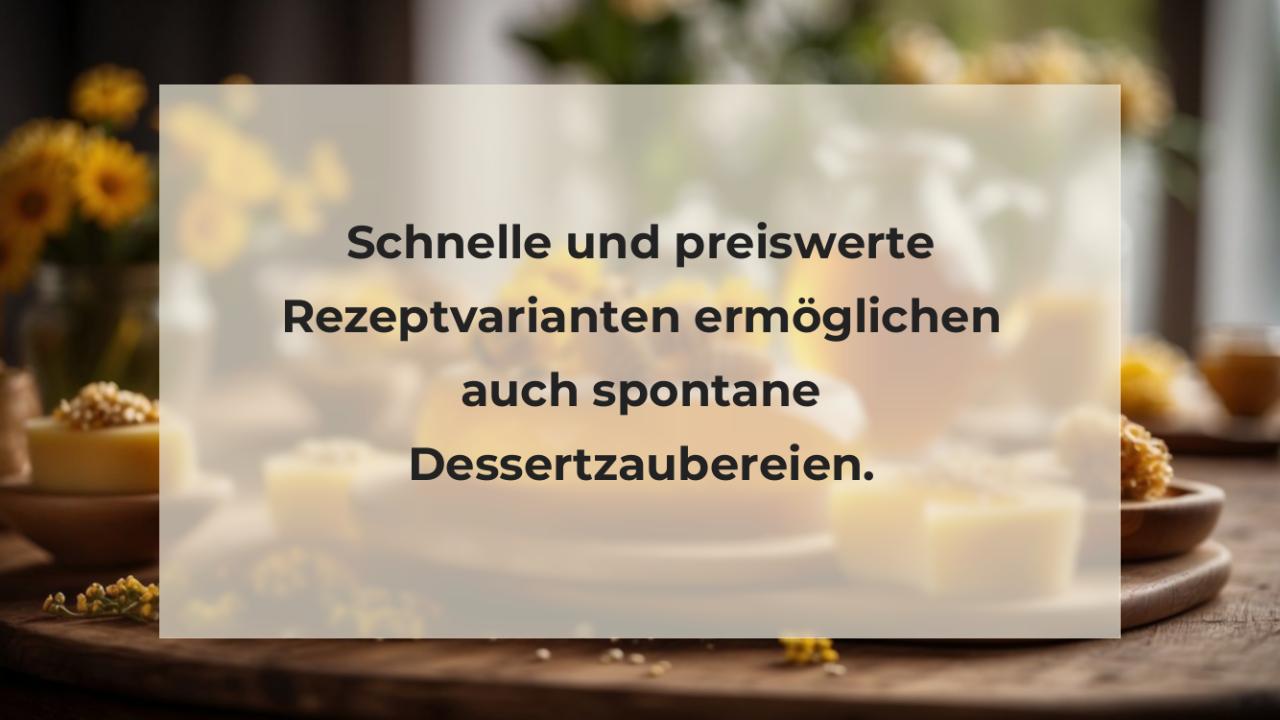 Schnelle und preiswerte Rezeptvarianten ermöglichen auch spontane Dessertzaubereien.