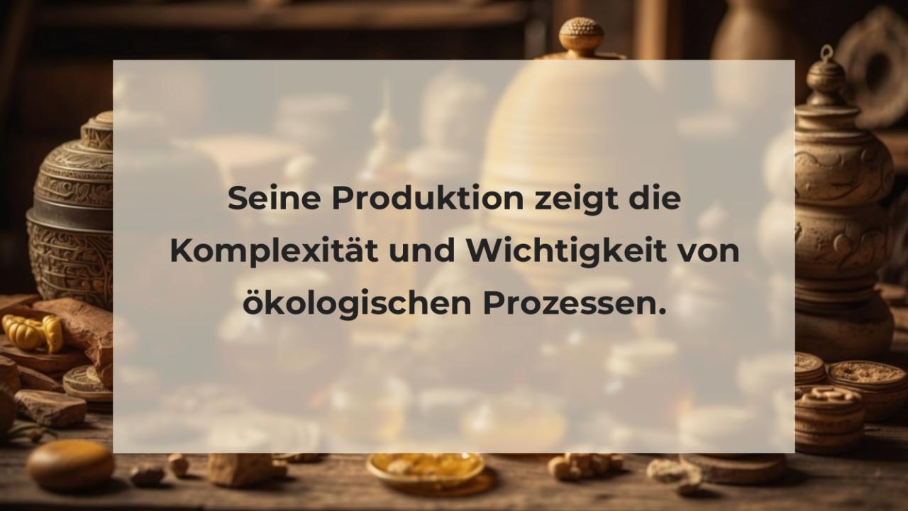 Seine Produktion zeigt die Komplexität und Wichtigkeit von ökologischen Prozessen.