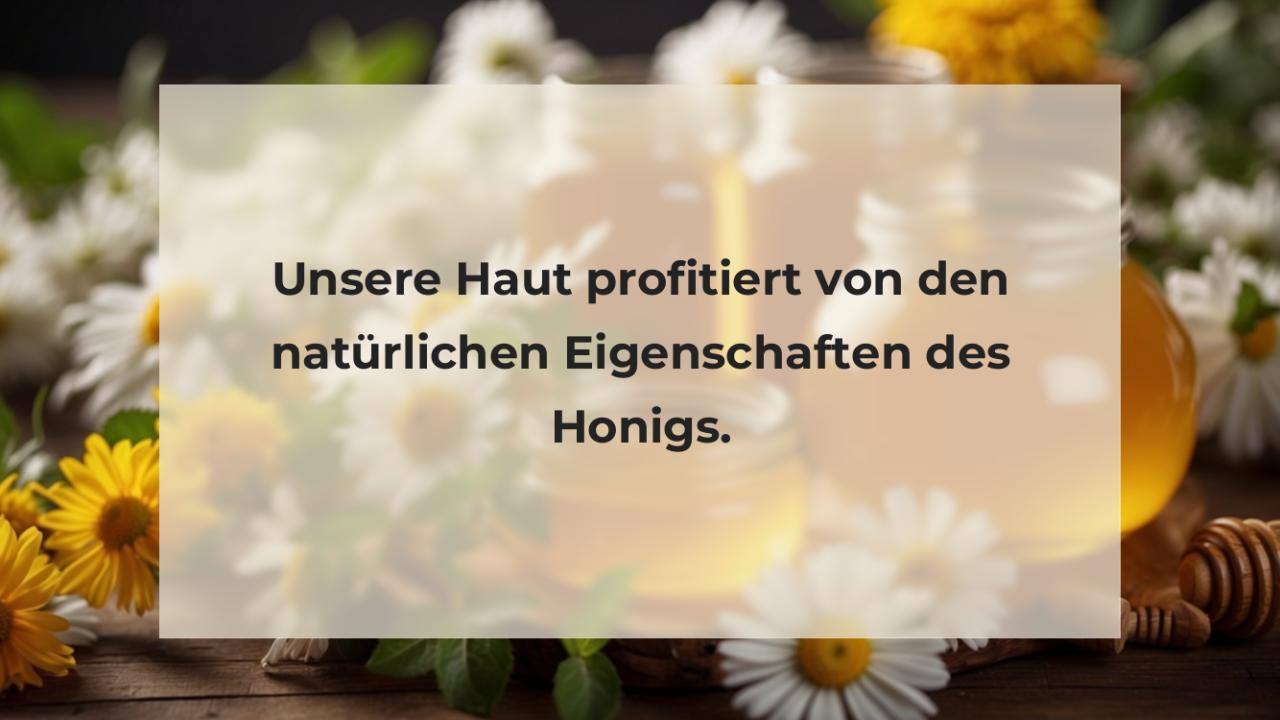 Unsere Haut profitiert von den natürlichen Eigenschaften des Honigs.