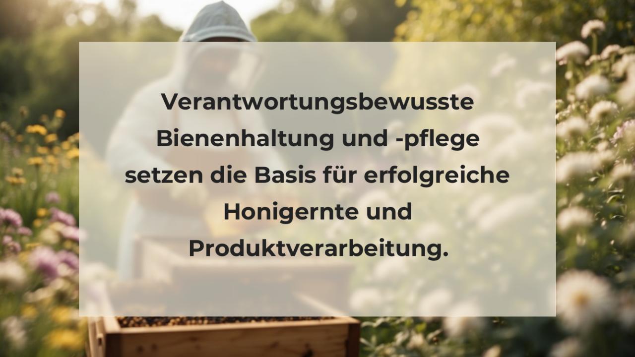 Verantwortungsbewusste Bienenhaltung und -pflege setzen die Basis für erfolgreiche Honigernte und Produktverarbeitung.