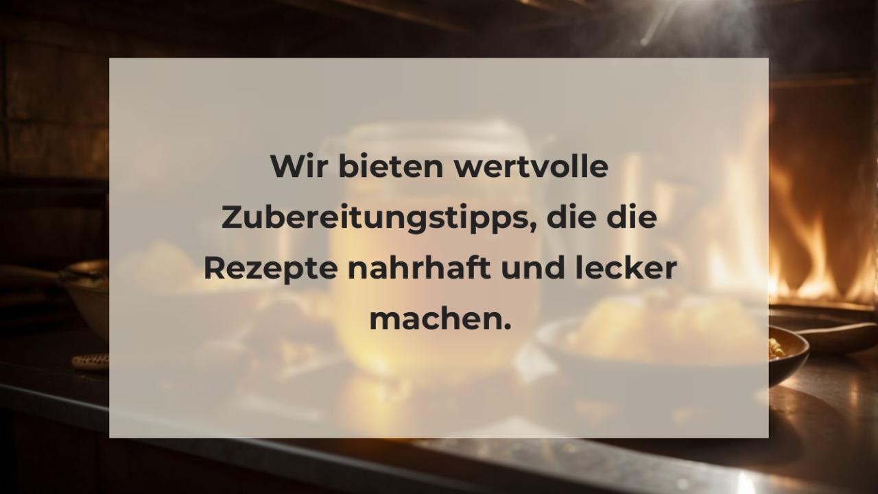 Wir bieten wertvolle Zubereitungstipps, die die Rezepte nahrhaft und lecker machen.